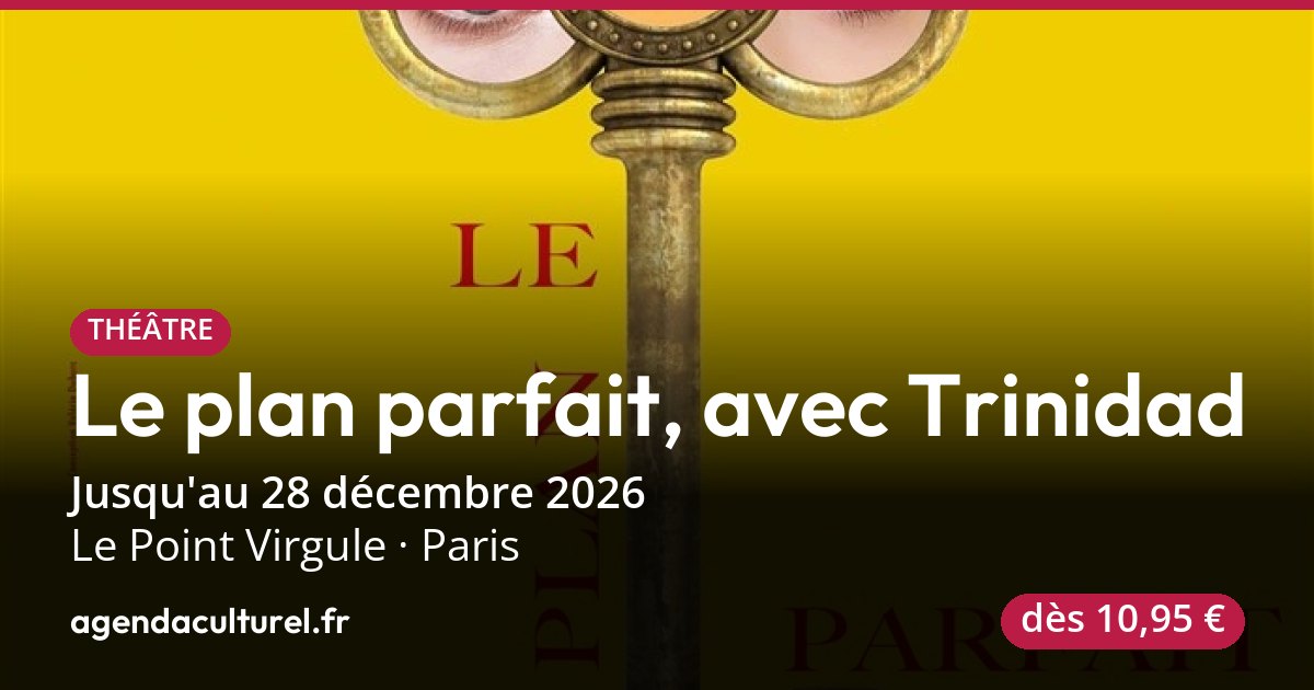 Le plan parfait, avec Trinidad à Paris jusqu'au 28/12/2026