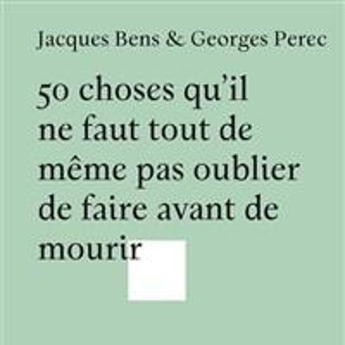 50 choses qu'il ne faut tout de même pas oublier de faire avant de mourir