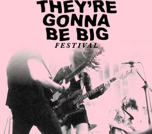 They're Gonna Be Big Festival