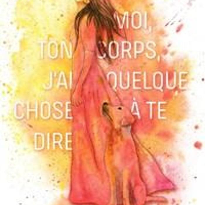 Moi, ton corps, j'ai quelque chose à te dire