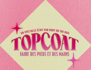 TOPCOAT : un spectacle écrit par Ruby On The Nail