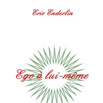 Le poète Eric ENDERLIN présente : Ego À Lui-Même