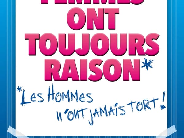 Les femmes ont toujours raison, les hommes n'ont jamais tort