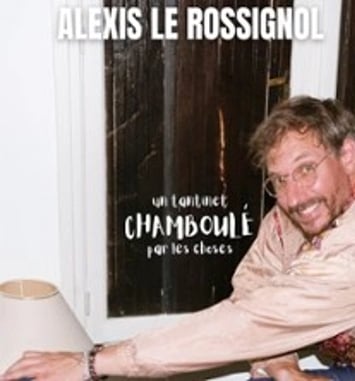Alexis Le Rossignol, Un tantinet chamboulé par les choses