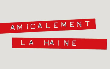Amicalement, la Haine