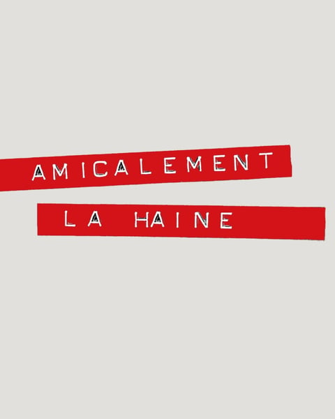 Amicalement, la Haine