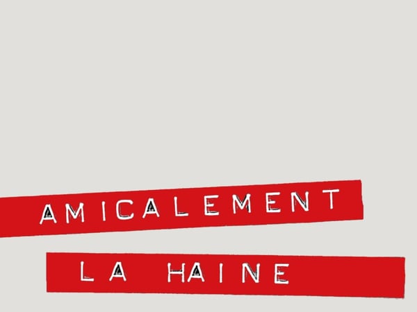 Amicalement, la Haine