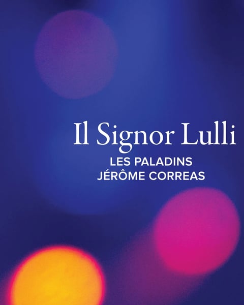 Les Paladins / Jérôme Correas : Il Signor Lulli